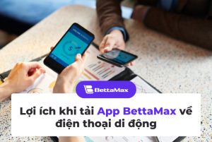 Lợi ích khi tải app BettaMax