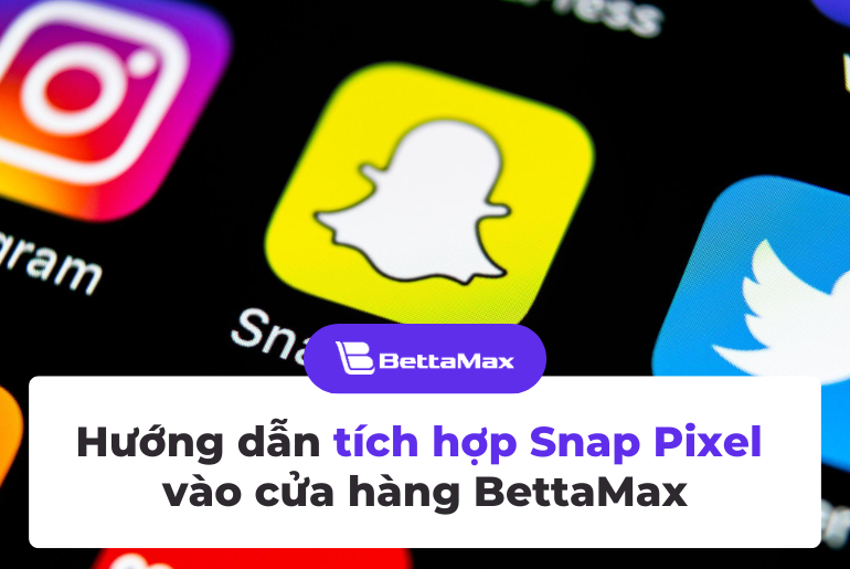 Hướng dẫn tích hợp Snap Pixel vào cửa hàng BettaMax chi tiết từ A-Z