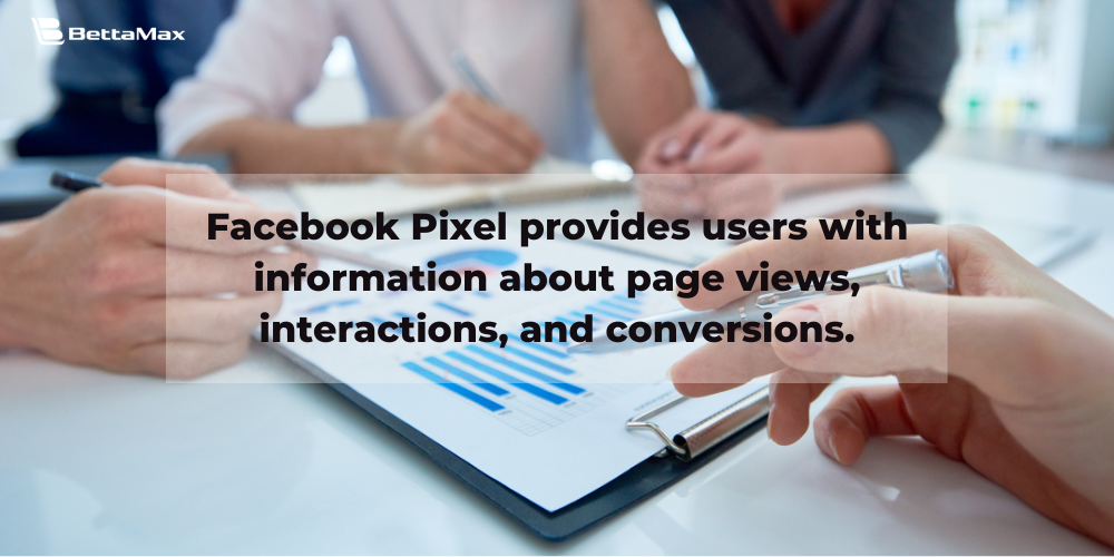 Facebook Pixel provides users with information about page views, interactions, and conversions.
