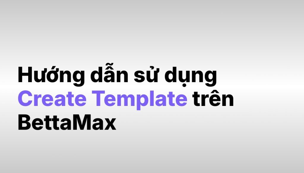 huong-dan-su-dung-create-template-tren-bettamax