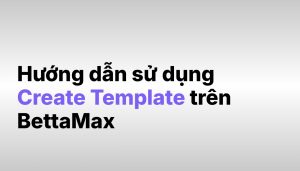 huong-dan-su-dung-create-template-tren-bettamax