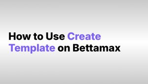 how-to-use-create-template-bettamax