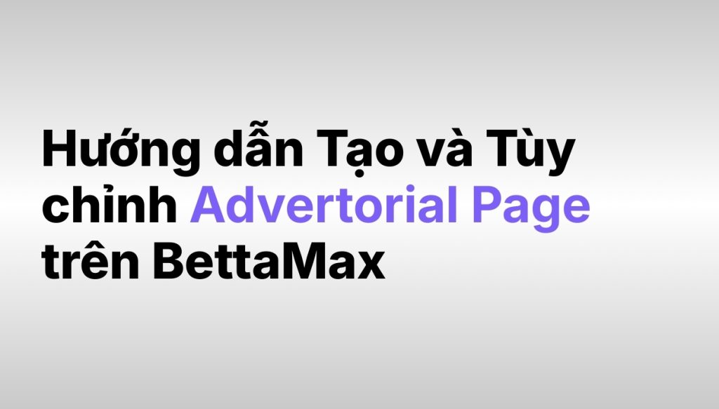 huong-dan-tao-va-tuy-chinh-advertorial-page-tren-bettamax