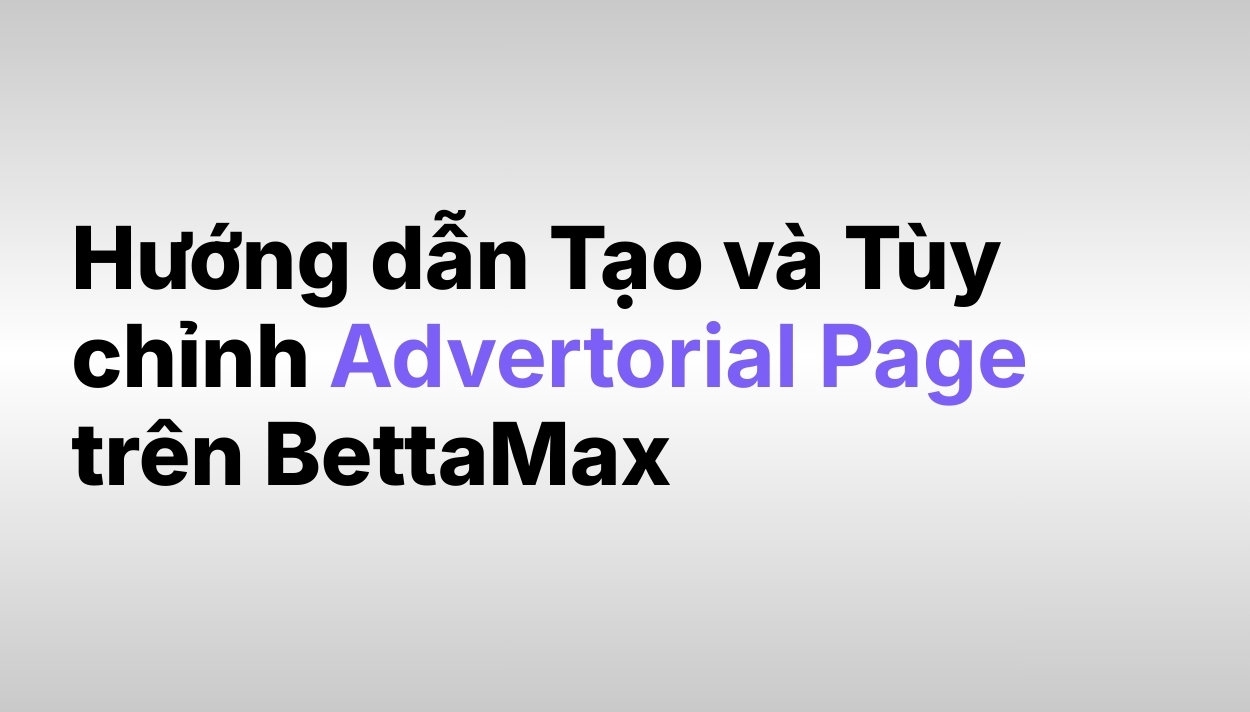 huong-dan-tao-va-tuy-chinh-advertorial-page-tren-bettamax